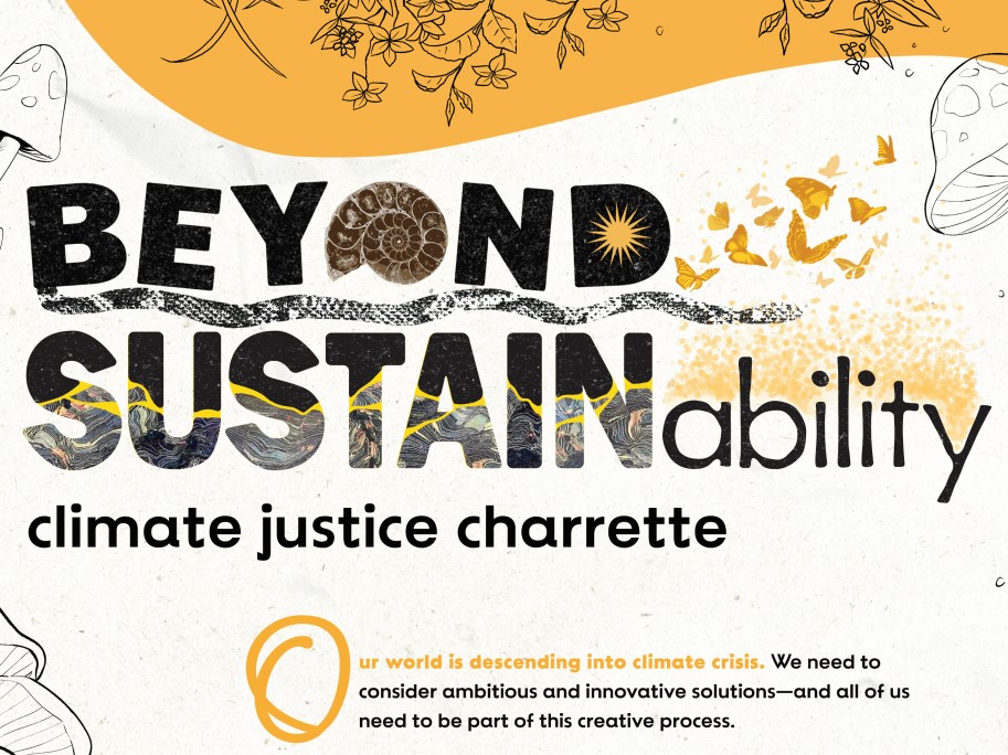 Text: Beyond Sustainability, climate justice charrette.  Our world is descending into climate crisis. We need to consider ambitious and innovative solutions - and all of us need to be part of this creative process.